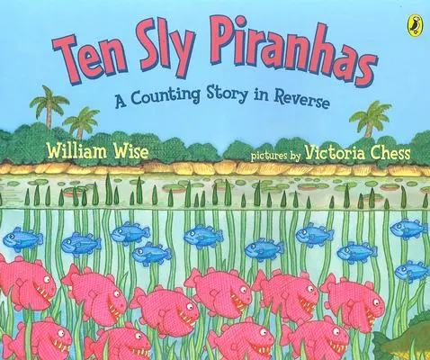 Diez pirañas astutas: Una historia de maldades y cosas peores. - Ten Sly Piranhas: A Counting Story in Reverse; A Tale of Wickedness-And Worse!