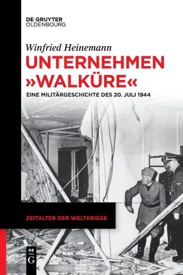 Unternehmen Walkre: Eine Militrgeschichte Des 20. Juli 1944 Juli 1944 - Unternehmen Walkre: Eine Militrgeschichte Des 20. Juli 1944