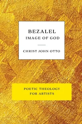 Bezalel, imagen de Dios: Libro amarillo de teología poética para artistas - Bezalel, Image of God: Yellow Book of Poetic Theology for Artists