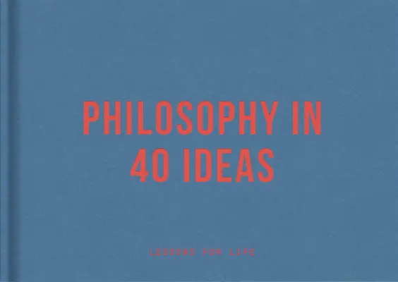 Filosofía en 40 ideas: Lecciones para la vida - Philosophy in 40 Ideas: Lessons for Life