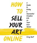 Cómo vender su arte en línea: Vive una vida creativa con éxito según tus propias condiciones - How to Sell Your Art Online: Live a Successful Creative Life on Your Own Terms