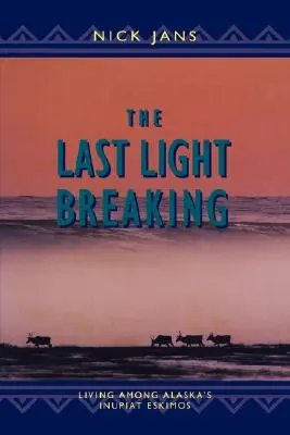 La última luz que rompe: Vivir entre los inupiat de Alaska - The Last Light Breaking: Living Among Alaska's Inupiat