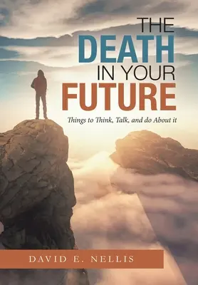 La muerte en tu futuro: Cosas que pensar, hablar y hacer al respecto - The Death in Your Future: Things to Think, Talk, and Do About It