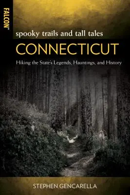 Senderos espeluznantes y cuentos de hadas Connecticut: Leyendas, fantasmas e historia del estado de Connecticut - Spooky Trails and Tall Tales Connecticut: Hiking the State's Legends, Hauntings, and History