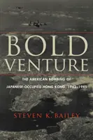 Bold Venture: El bombardeo estadounidense del Hong Kong ocupado por los japoneses, 1942-1945 - Bold Venture: The American Bombing of Japanese-Occupied Hong Kong, 1942-1945