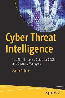 Inteligencia sobre ciberamenazas: La guía sin tonterías para cisos y responsables de seguridad - Cyber Threat Intelligence: The No-Nonsense Guide for Cisos and Security Managers