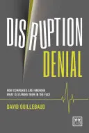 Negación de la disrupción: Por qué las empresas ignoran las amenazas disruptivas que las acechan. - Disruption Denial: Why Companies Are Ignoring the Disruptive Threats That Are Staring Them in the Face