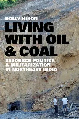 Vivir con petróleo y carbón: política de recursos y militarización en el noreste de la India - Living with Oil and Coal: Resource Politics and Militarization in Northeast India