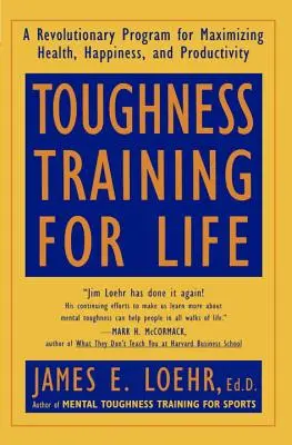 Toughness Training for Life: Un programa revolucionario para maximizar la salud, la felicidad y la productividad - Toughness Training for Life: A Revolutionary Program for Maximizing Health, Happiness and Productivity