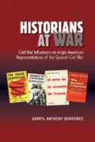 Historians at War: Cold War Influences on Anglo-American Representations of the Spanish Civil War (Historiadores en guerra: influencias de la Guerra Fría en las representaciones angloamericanas de la Guerra Civil española) - Historians at War: Cold War Influences on Anglo-American Representations of the Spanish Civil War