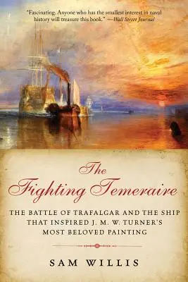 El Temeraire combatiente: La batalla de Trafalgar y el barco que inspiró el cuadro más querido de J. M. W. Turner - The Fighting Temeraire: The Battle of Trafalgar and the Ship That Inspired J. M. W. Turner's Most Beloved Painting