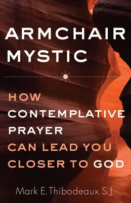 Mística de sillón: cómo la oración contemplativa puede acercarte a Dios - Armchair Mystic: How Contemplative Prayer Can Lead You Closer to God