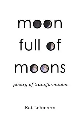 Luna llena de lunas: Poesía de la transformación - Moon Full of Moons: Poetry of Transformation