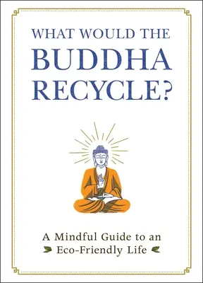 ¿Qué reciclaría Buda? Una guía consciente para una vida respetuosa con el medio ambiente - What Would the Buddha Recycle?: A Mindful Guide to an Eco-Friendly Life