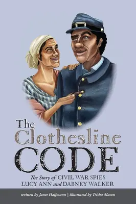 El código del tendedero: La historia de los espías de la Guerra Civil Lucy Ann y Dabney Walker - The Clothesline Code: The Story of Civil War Spies Lucy Ann and Dabney Walker