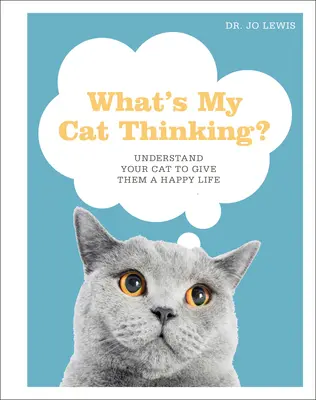 ¿Qué está pensando mi gato? Entiende a tu gato para darle una vida feliz - What's My Cat Thinking?: Understand Your Cat to Give Them a Happy Life