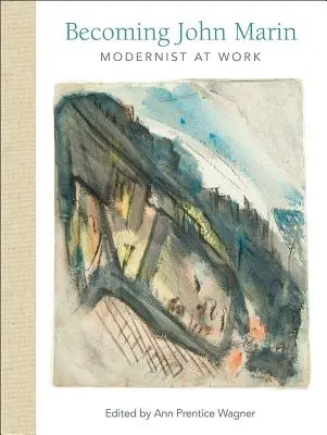 Convertirse en John Marin: modernista en activo - Becoming John Marin: Modernist at Work