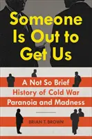 Alguien quiere acabar con nosotros: Una historia no tan breve de la paranoia y la locura de la Guerra Fría - Someone Is Out to Get Us: A Not So Brief History of Cold War Paranoia and Madness