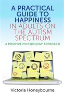 Guía práctica para la felicidad en adultos con espectro autista: Un enfoque de psicología positiva - A Practical Guide to Happiness in Adults on the Autism Spectrum: A Positive Psychology Approach