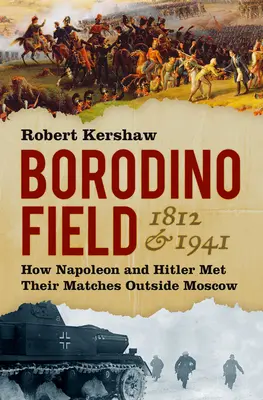 Campo de Borodino 1812 y 1941: Cómo Napoleón y Hitler se enfrentaron en las afueras de Moscú - Borodino Field 1812 & 1941: How Napoleon and Hitler Met Their Matches Outside Moscow