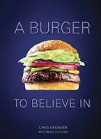 Una hamburguesa en la que creer: Recetas y fundamentos [Un libro de cocina] - A Burger to Believe in: Recipes and Fundamentals [A Cookbook]