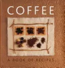 El café: Recetario de café - Coffee: A Book of Recipes