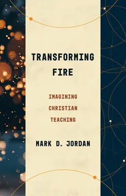 Transformar el fuego: imaginar la enseñanza cristiana - Transforming Fire: Imagining Christian Teaching