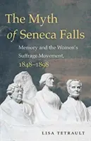 El mito de Seneca Falls: La memoria y el movimiento por el sufragio femenino, 1848-1898 - The Myth of Seneca Falls: Memory and the Women's Suffrage Movement, 1848-1898