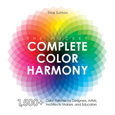 Armonía completa del color de bolsillo: Más de 1.500 paletas de colores para diseñadores, artistas, arquitectos, creadores y educadores - The Pocket Complete Color Harmony: 1,500 Plus Color Palettes for Designers, Artists, Architects, Makers, and Educators