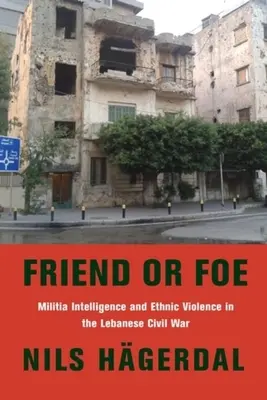 Amigo o enemigo: La inteligencia de las milicias y la violencia étnica en la guerra civil libanesa - Friend or Foe: Militia Intelligence and Ethnic Violence in the Lebanese Civil War