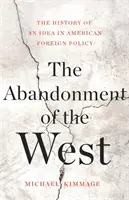 El abandono de Occidente: La historia de una idea en la política exterior estadounidense - The Abandonment of the West: The History of an Idea in American Foreign Policy