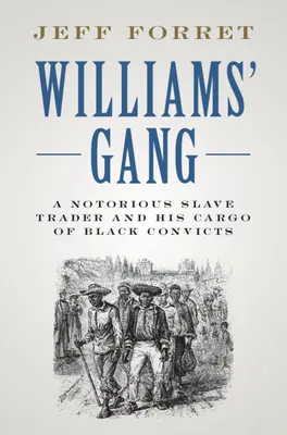 La banda de Williams: Un famoso traficante de esclavos y su cargamento de presidiarios negros - Williams' Gang: A Notorious Slave Trader and His Cargo of Black Convicts