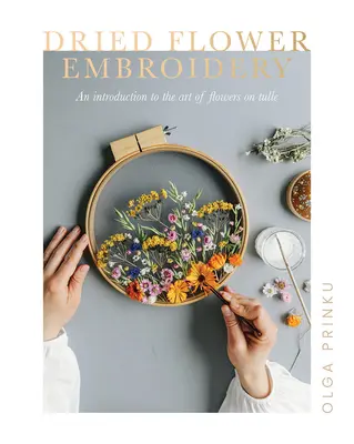 Bordado de flores secas: Una introducción al arte de las flores sobre tul - Dried Flower Embroidery: An Introduction to the Art of Flowers on Tulle