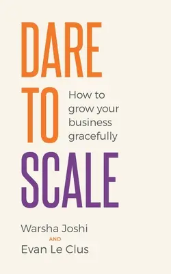 Atrévase a escalar: Cómo hacer crecer su empresa con elegancia - Dare to Scale: How to Grow Your Business Gracefully