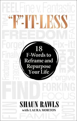 F-It-Less: 18 F-Words to Reframe and Repurpose Your Life (18 palabras con «F» para cambiar el rumbo de tu vida) - F-It-Less: 18 F-Words to Reframe and Repurpose Your Life