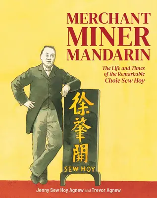 Merchant, Miner, Mandarin: The Life and Times of the Remarkable Choie Sew Hoy (Comerciante, minero, mandarín: vida y época del notable Choie Sew Hoy) - Merchant, Miner, Mandarin: The Life and Times of the Remarkable Choie Sew Hoy