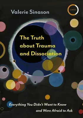 La verdad sobre el trauma y la disociación: Todo lo que no querías saber y temías preguntar - The Truth about Trauma and Dissociation: Everything You Didn't Want to Know and Were Afraid to Ask