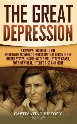 La Gran Depresión: Una guía cautivadora de la depresión económica mundial que comenzó en los Estados Unidos, incluida la crisis de Wall Street. - The Great Depression: A Captivating Guide to the Worldwide Economic Depression that Began in the United States, Including the Wall Street Cr