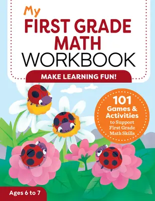 Mi cuaderno de matemáticas de primer grado: 101 juegos y actividades para apoyar las habilidades matemáticas de primer grado - My First Grade Math Workbook: 101 Games & Activities to Support First Grade Math Skills