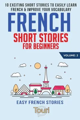 Historias cortas en francés para principiantes: 10 emocionantes historias cortas para aprender francés fácilmente y mejorar su vocabulario - French Short Stories for Beginners: 10 Exciting Short Stories to Easily Learn French & Improve Your Vocabulary