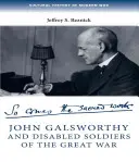 John Galsworthy y los soldados discapacitados de la Gran Guerra: con una selección ilustrada de sus escritos - John Galsworthy and Disabled Soldiers of the Great War: With an Illustrated Selection of His Writings