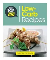 Las 100 mejores recetas bajas en carbohidratos: Platos rápidos y nutritivos para una alimentación fácil baja en carbohidratos - The Top 100 Low-Carb Recipes: Quick and Nutritious Dishes for Easy Low-Carb Eating