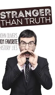 Más extraño que la verdad: Las 101 mentiras históricas favoritas de John Oliver - Stranger Than Truth: John Oliver's 101 Favorite History Lies