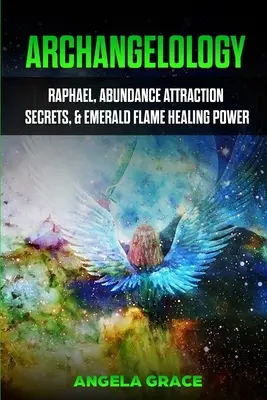 Arcangelología: Rafael, los secretos de la atracción de la abundancia y el poder curativo de la Llama Esmeralda - Archangelology: Raphael, Abundance Attraction Secrets, & Emerald Flame Healing Power