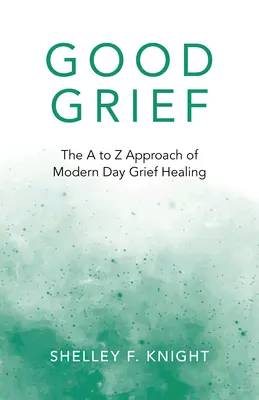 El Buen Duelo: The A to Z Approach of Modern Day Grief Healing (El enfoque de la A a la Z de la curación moderna del duelo) - Good Grief: The A to Z Approach of Modern Day Grief Healing