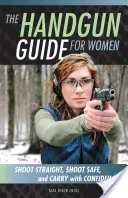 Guía de armas de mano para mujeres: Disparar bien, disparar con seguridad y portar con confianza - The Handgun Guide for Women: Shoot Straight, Shoot Safe, and Carry with Confidence