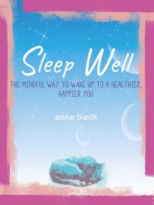 Dormir bien: La forma consciente de despertarse más sano y feliz - Sleep Well: The Mindful Way to Wake Up to a Healthier, Happier You