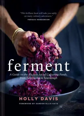 Fermentar: Guía del antiguo arte de cultivar alimentos, desde la kombucha hasta la masa madre - Ferment: A Guide to the Ancient Art of Culturing Foods, from Kombucha to Sourdough