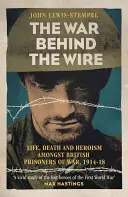 La guerra tras la alambrada: La vida, la muerte y la gloria de los prisioneros de guerra británicos, 1914-18 - The War Behind the Wire: The Life, Death and Glory of British Prisoners of War, 1914-18