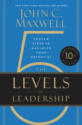 Los 5 niveles de liderazgo: Pasos probados para maximizar su potencial - The 5 Levels of Leadership: Proven Steps to Maximize Your Potential